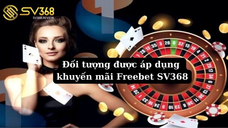 Chương trình khuyến mãi tặng thưởng Freebet SV368 áp dụng cho tất cả các tài khoản đăng ký mới